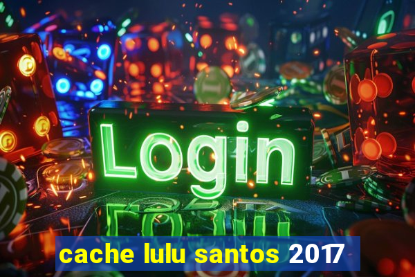 cache lulu santos 2017